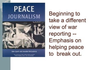 Beginning to
take a different
view of war
reporting --
Emphasis on
helping peace
to break out.
 