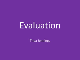 Evaluation
Thea Jennings
 