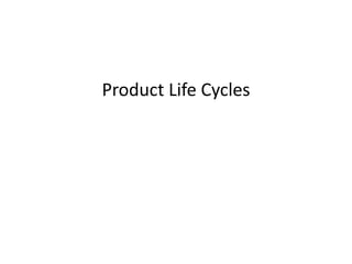 Product Life Cycles
 