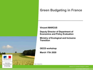 Green Budgeting in France
Vincent MARCUS
Deputy Director of Department of
Economics and Policy Evaluation
Ministry of Ecological and Inclusive
Transition
OECD workshop
March 17th 2020
 