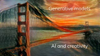 Generative models
AI and creativity
 