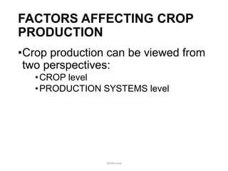 FACTORS AFFECTING CROP
PRODUCTION
•Crop production can be viewed from
two perspectives:
•CROP level
•PRODUCTION SYSTEMS level
JMUBanayag
 