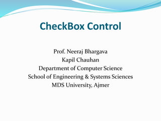 CheckBox Control
Prof. Neeraj Bhargava
Kapil Chauhan
Department of Computer Science
School of Engineering & Systems Sciences
MDS University, Ajmer
 