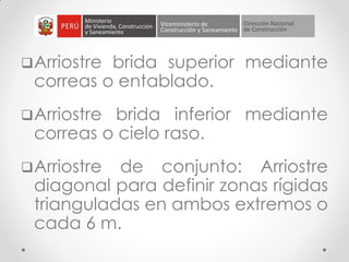Arriostre brida superior mediante
correas o entablado.
Arriostre brida inferior mediante
correas o cielo raso.
Arriostre de conjunto: Arriostre
diagonal para definir zonas rígidas
trianguladas en ambos extremos o
cada 6 m.
 