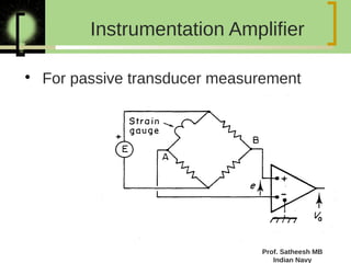 Instrumentation Amplifier
Prof. Satheesh MB
Indian Navy

For passive transducer measurement
 