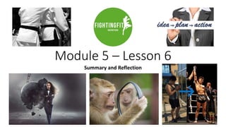 Module 5 – Lesson 6
Summary and Reflection
 