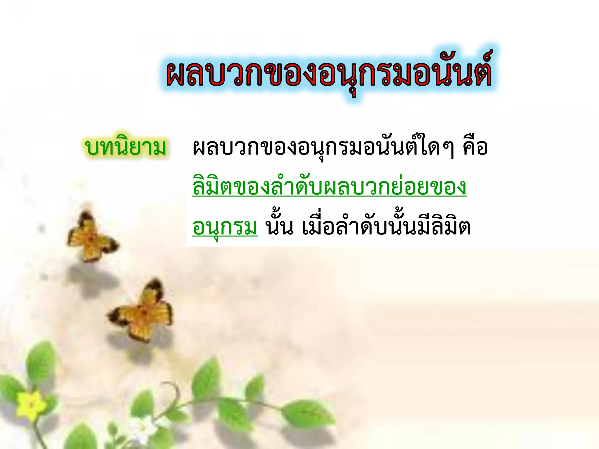 บทนิยาม ผลบวกของอนุกรมอนันต์ใดๆ คือ
ลิมิตของลาดับผลบวกย่อยของ
อนุกรม นั้น เมื่อลาดับนั้นมีลิมิต
 