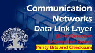 Communication
Networks
- Data Link Layer
[Error Detection
& Correction Codes]
Parity Bits and Checksum
 