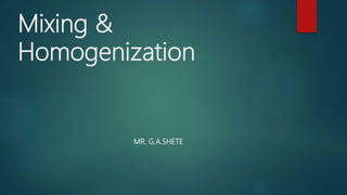 Mixing &
Homogenization
MR. G.A.SHETE
 