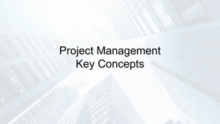 Project Management
Key Concepts
 