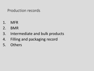 Production records
1. MFR
2. BMR
3. Intermediate and bulk products
4. Filling and packaging record
5. Others
 