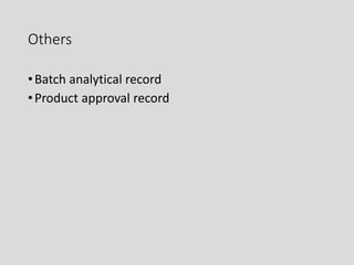 Others
•Batch analytical record
•Product approval record
 