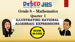 Grade 8 – Mathematics
Quarter I
ILLUSTRATING RATIONAL
ALGEBRAIC EXPRESSIONS
 