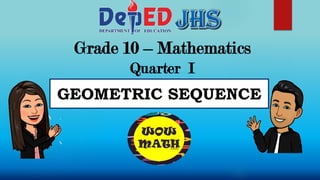 Grade 10 – Mathematics
Quarter I
GEOMETRIC SEQUENCE
 