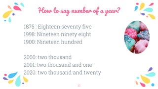How to say number of a year?
1875 : Eighteen seventy five
1998: Nineteen ninety eight
1900: Nineteen hundred
2000: two thousand
2001: two thousand and one
2020: two thousand and twenty
10
 