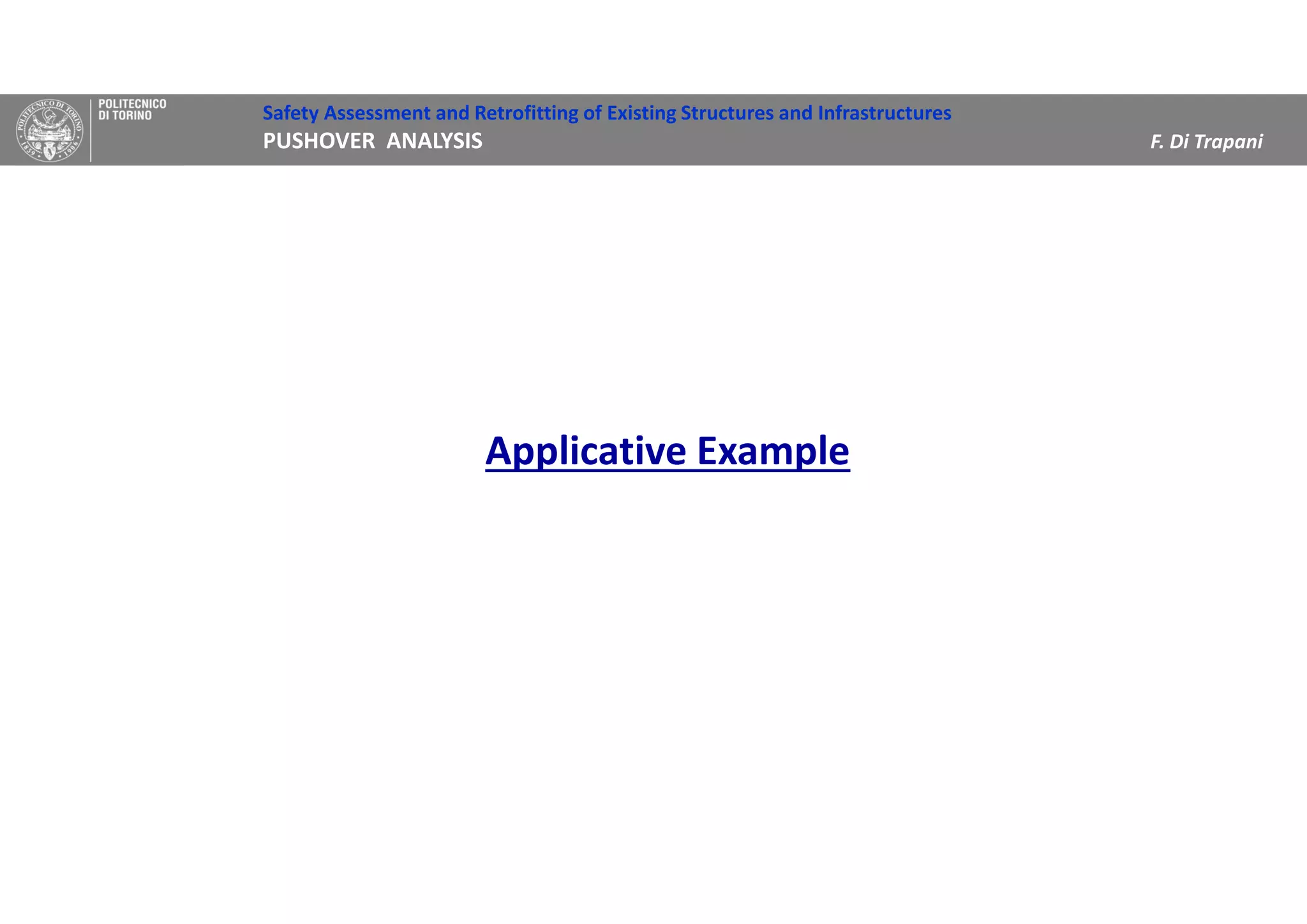 Safety Assessment and Retrofitting of Existing Structures and Infrastructures
PUSHOVER ANALYSIS F. Di Trapani
Applicative Example
 