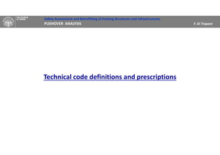 Safety Assessment and Retrofitting of Existing Structures and Infrastructures
PUSHOVER ANALYSIS F. Di Trapani
Technical code definitions and prescriptions
 