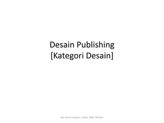 Desain Publishing
[Kategori Desain]
Bei Harira Irawan, S.Kom, MM, M.Kom
 