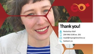 Thankyou!
Nastashya Wall
204-946-5140 ex. 201
nwall@myenglishonline.ca
livelearn.ca
 