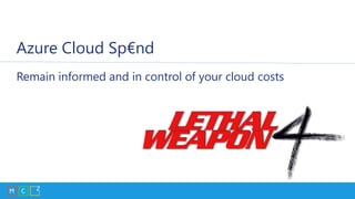 Azure Cloud Sp€nd
Remain informed and in control of your cloud costs
 