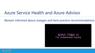 Azure Service Health and Azure Advisor
Remain informed about outages and best practice recommendations
 