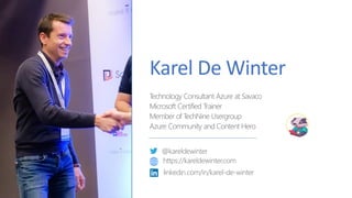 Karel De Winter
Technology Consultant Azure at Savaco
Microsoft Certified Trainer
Member of TechNine Usergroup
Azure Community and Content Hero
@kareldewinter
https://kareldewinter.com
linkedin.com/in/karel-de-winter
 