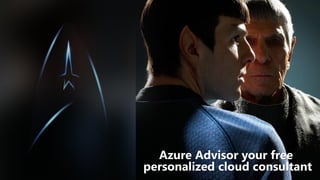 Azure Advisor your free
personalized cloud consultant
 