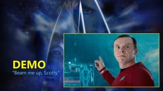 DEMO
“Beam me up, Scotty”
 