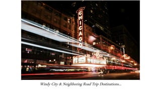 Windy City & Neighboring Road Trip Destinations...
 