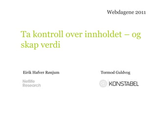 Webdagene 2011 Ta kontroll over innholdet – og skap verdi Eirik HafverRønjum Tormod Guldvog 