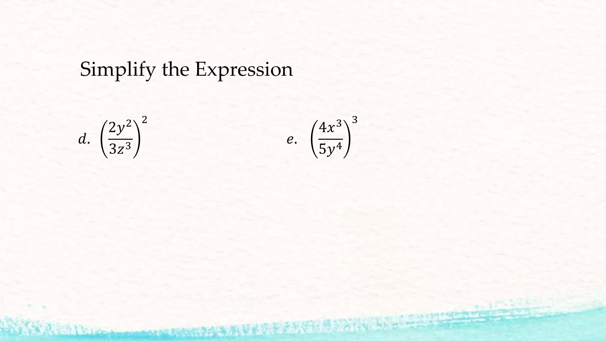 Simplify the Expression
𝑑.
2𝑦2
3𝑧3
2
𝑒.
4𝑥3
5𝑦4
3