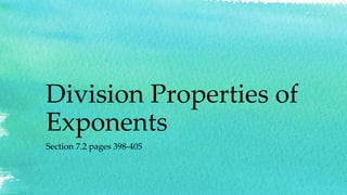 Division Properties of
Exponents
Section 7.2 pages 398-405
 