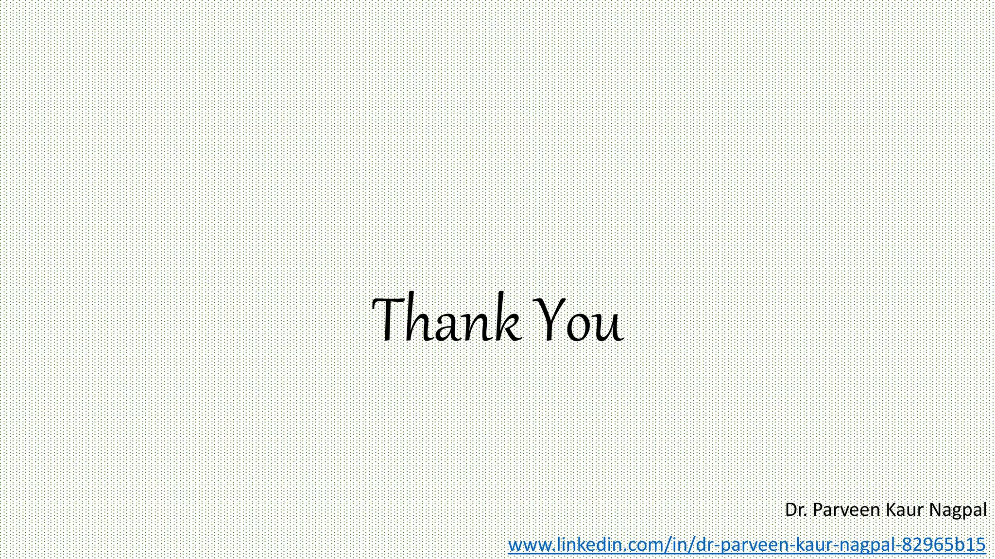 Thank You
Dr. Parveen Kaur Nagpal
www.linkedin.com/in/dr-parveen-kaur-nagpal-82965b15
 