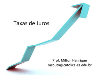 Taxas de Juros

Prof. Milton Henrique
mcouto@catolica-es.edu.br

 