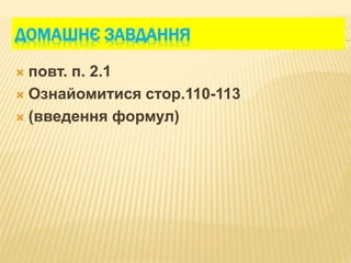 ДОМАШНЄ ЗАВДАННЯ
 повт. п. 2.1
 Ознайомитися стор.110-113
 (введення формул)
 