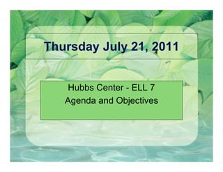 Thursday July 21, 2011


   Hubbs Center - ELL 7
   Agenda and Objectives
 