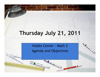 Thursday July 21, 2011

    Hubbs Center - Math 2
    Agenda and Objectives
 