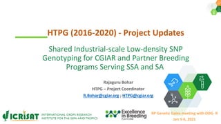 Rajaguru Bohar
HTPG – Project Coordinator
R.Bohar@cgiar.org ; HTPG@cgiar.org
HTPG (2016-2020) - Project Updates
RP Genetic Gains meeting with DDG- R
Jan 5-6, 2021
Shared Industrial-scale Low-density SNP
Genotyping for CGIAR and Partner Breeding
Programs Serving SSA and SA
 