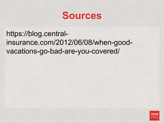 Sources
https://blog.central-
insurance.com/2012/06/08/when-good-
vacations-go-bad-are-you-covered/
 
