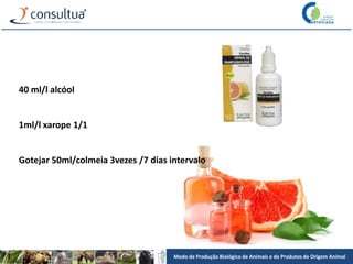 Modo de Produção Biológico de Animais e de Produtos de Origem Animal
40 ml/l alcóol
1ml/l xarope 1/1
Gotejar 50ml/colmeia 3vezes /7 dias intervalo
 