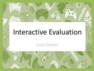 Interactive Evaluation
Louis Cooper
 