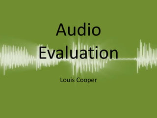 Audio
Evaluation
Louis Cooper
 