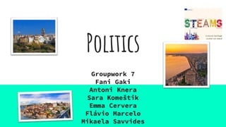 Politics
Groupwork 7
Fani Gaki
Antoni Knera
Sara Komeštik
Emma Cervera
Flávio Marcelo
Mikaela Savvides
 