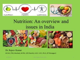 Nutrition: An overview and
issues in India
Dr. Rajeev Kumar
M.S.W., (TISS, Mumbai), M.Phil., (CIP, Ranchi), U.G.C- J.R.F., Ph.D., (IIT Kharagpur)
5/18/2021 ©Dr. Rajeev Kumar 2021 1
 