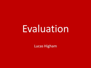 Evaluation
Lucas Higham
 