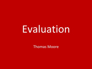 Evaluation
Thomas Moore
 