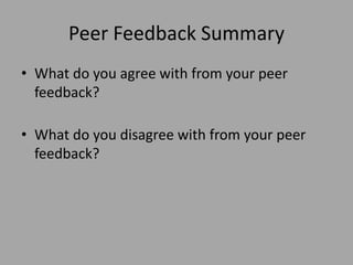 Peer Feedback Summary
• What do you agree with from your peer
feedback?
• What do you disagree with from your peer
feedback?
 