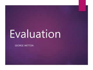 Evaluation
GEORGE WETTON
 
