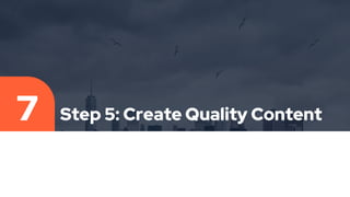 Step 5: Create Quality Content
7
 