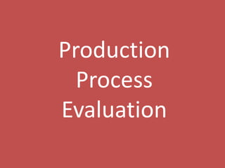 Production
Process
Evaluation
 